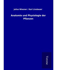 Anatomie und Physiologie der Pflanzen - Karl  Julius / Linsbauer Wiesner