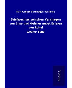 Briefwechsel zwischen Varnhagen von Ense und Oelsner nebst Briefen von Rahel Zweiter Band - Karl August Varnhagen von Ense