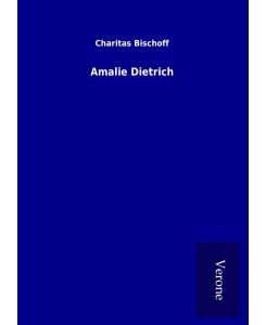 Amalie Dietrich - Charitas Bischoff