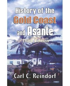History of the Gold Coast and Asante. Third Edition - Carl C. Reindorf