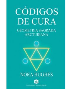 Códigos de Cura - Geometria Sagrada Arcturiana - Nora Hughes