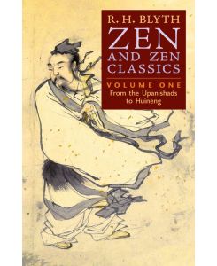 Zen and Zen Classics (Volume One) From the Upanishads to Huineng - R. H. Blyth