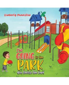 I'm Going to the Park You Choose the Fun! - Kimberly Penniston